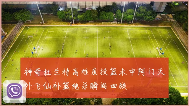 神奇杜兰特高难度投篮未中阿门天外飞仙补篮绝杀瞬间回顾