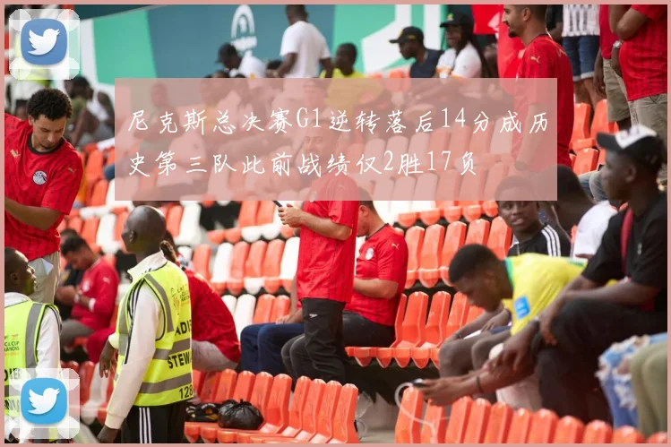 尼克斯总决赛G1逆转落后14分成历史第三队此前战绩仅2胜17负