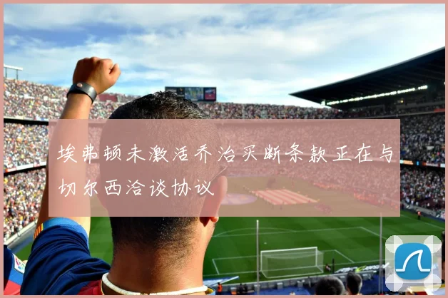 埃弗顿未激活乔治买断条款正在与切尔西洽谈协议